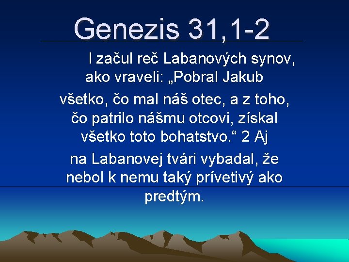 Genezis 31, 1 -2 I začul reč Labanových synov, ako vraveli: „Pobral Jakub všetko,