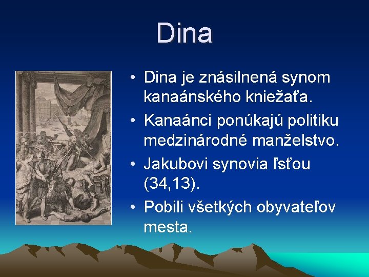 Dina • Dina je znásilnená synom kanaánského kniežaťa. • Kanaánci ponúkajú politiku medzinárodné manželstvo.