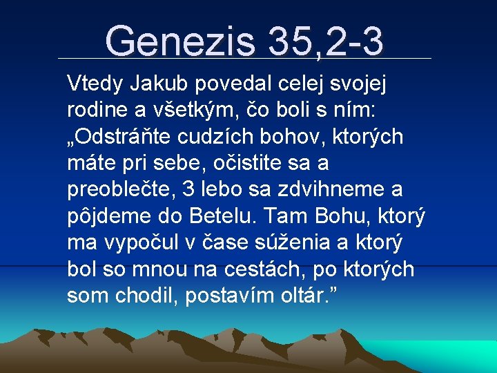 Genezis 35, 2 -3 Vtedy Jakub povedal celej svojej rodine a všetkým, čo boli