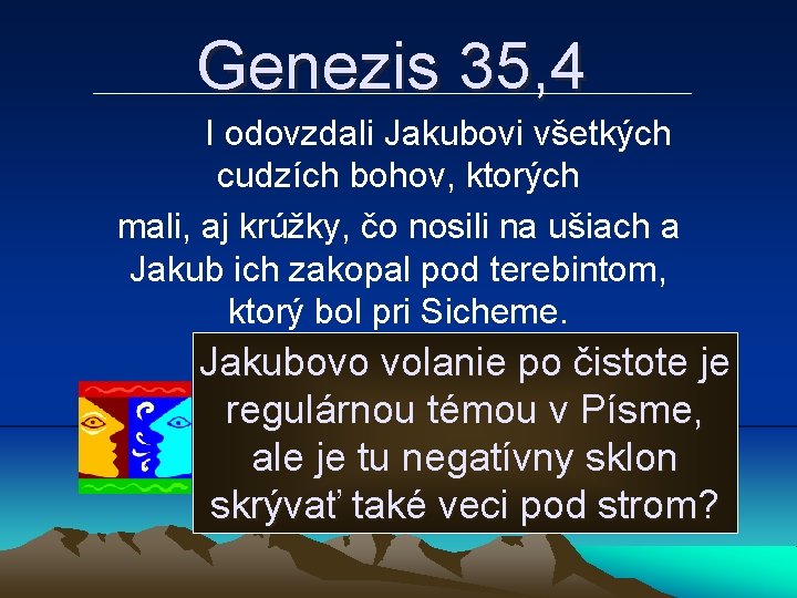 Genezis 35, 4 I odovzdali Jakubovi všetkých cudzích bohov, ktorých mali, aj krúžky, čo