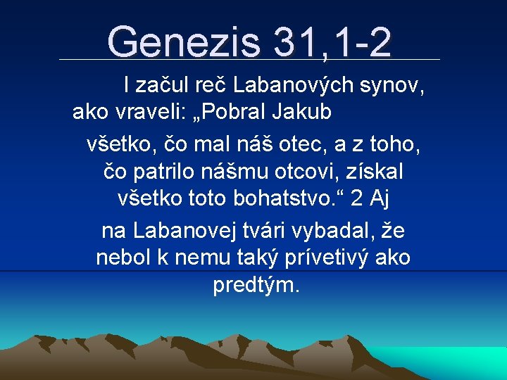 Genezis 31, 1 -2 I začul reč Labanových synov, ako vraveli: „Pobral Jakub všetko,