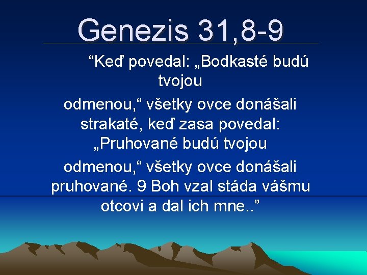 Genezis 31, 8 -9 “Keď povedal: „Bodkasté budú tvojou odmenou, “ všetky ovce donášali