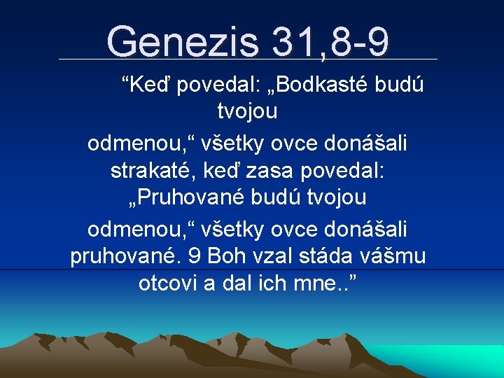 Genezis 31, 8 -9 “Keď povedal: „Bodkasté budú tvojou odmenou, “ všetky ovce donášali