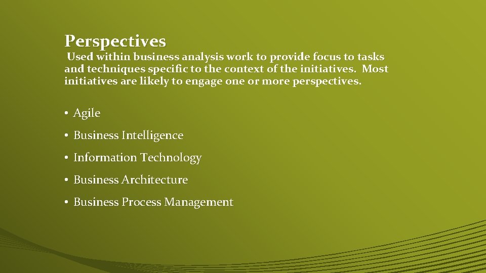 Perspectives Used within business analysis work to provide focus to tasks and techniques specific