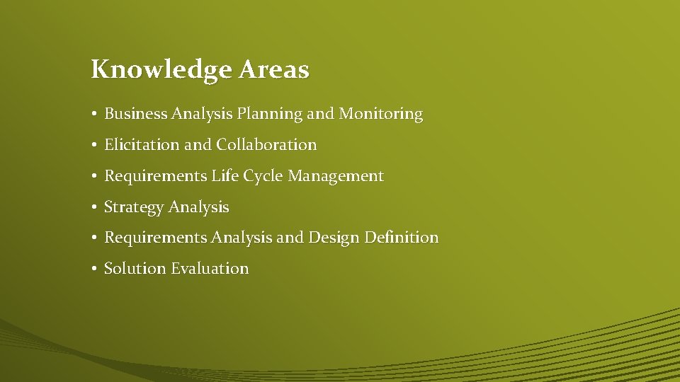 Knowledge Areas • Business Analysis Planning and Monitoring • Elicitation and Collaboration • Requirements