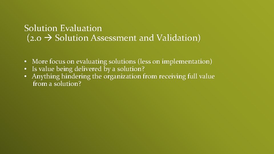 Solution Evaluation (2. 0 Solution Assessment and Validation) • More focus on evaluating solutions