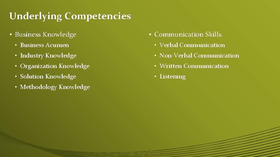 Underlying Competencies • Business Knowledge • Communication Skills • Business Acumen • Verbal Communication