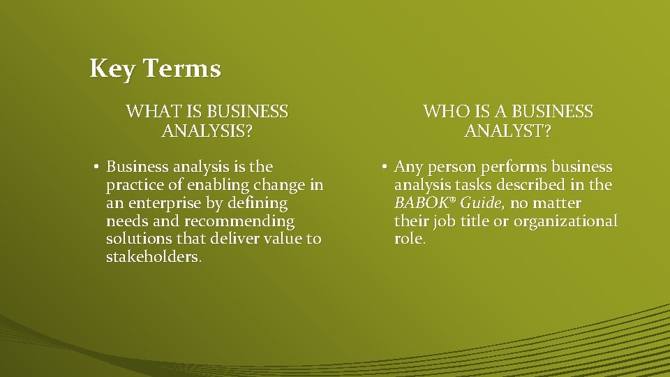 Key Terms WHAT IS BUSINESS ANALYSIS? • Business analysis is the practice of enabling