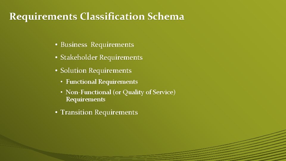 Requirements Classification Schema • Business Requirements • Stakeholder Requirements • Solution Requirements • Functional