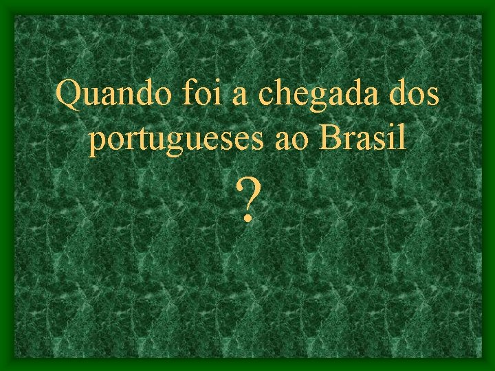 Quando foi a chegada dos portugueses ao Brasil ? 