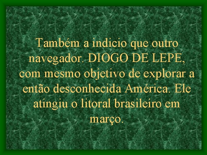 Também a indicio que outro navegador. DIOGO DE LEPE, com mesmo objetivo de explorar