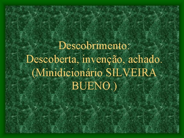 Descobrimento: Descoberta, invenção, achado. (Minidicionário SILVEIRA BUENO. ) 