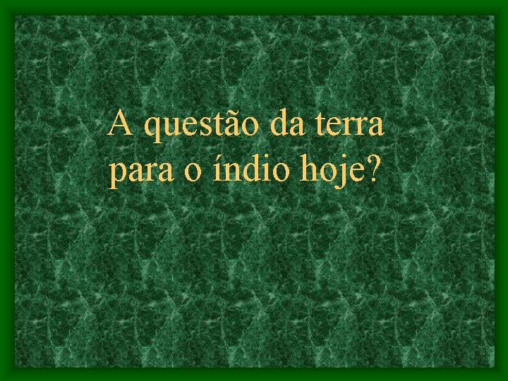 A questão da terra para o índio hoje? 