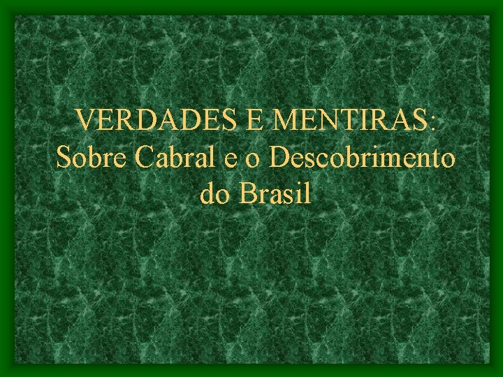 VERDADES E MENTIRAS: Sobre Cabral e o Descobrimento do Brasil 