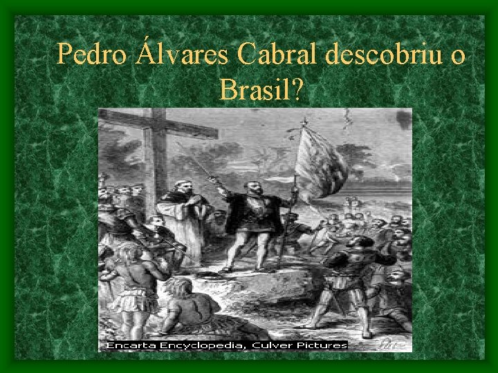 Pedro Álvares Cabral descobriu o Brasil? 