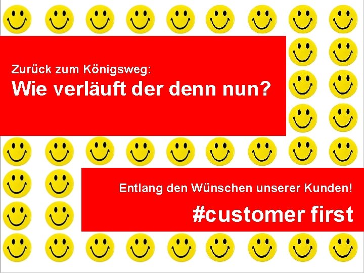 Zurück zum Königsweg: Wie verläuft der denn nun? Entlang den Wünschen unserer Kunden! #customer