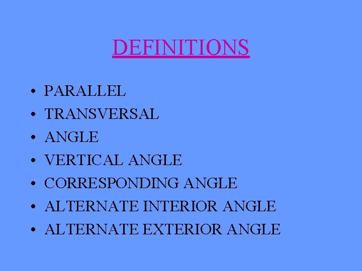 DEFINITIONS • • PARALLEL TRANSVERSAL ANGLE VERTICAL ANGLE CORRESPONDING ANGLE ALTERNATE INTERIOR ANGLE ALTERNATE