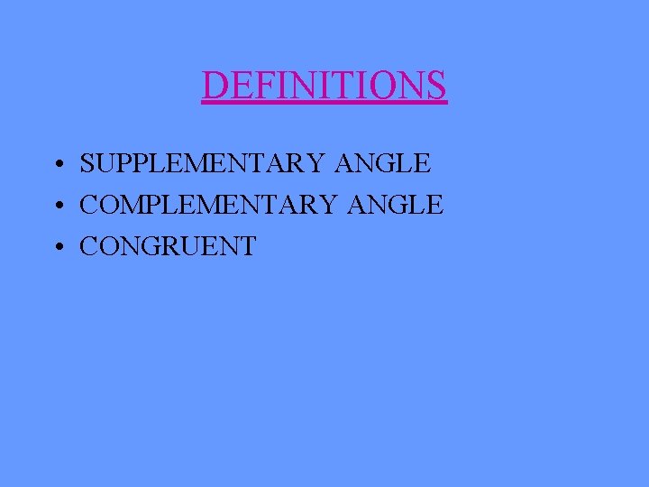 DEFINITIONS • SUPPLEMENTARY ANGLE • COMPLEMENTARY ANGLE • CONGRUENT 