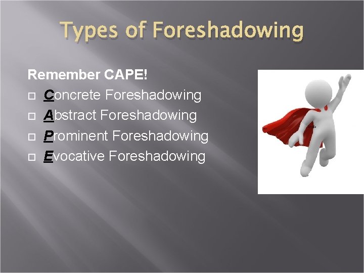 Types of Foreshadowing Remember CAPE! Concrete Foreshadowing Abstract Foreshadowing Prominent Foreshadowing Evocative Foreshadowing 