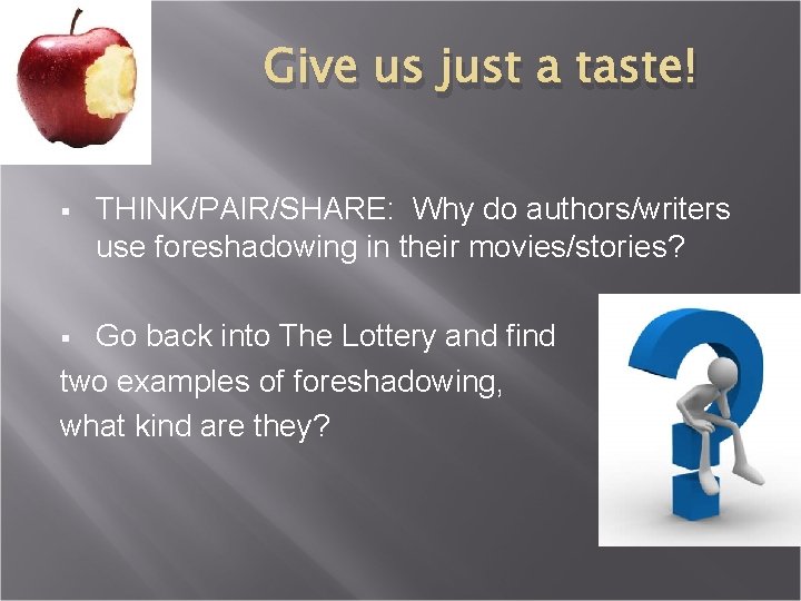 Give us just a taste! § THINK/PAIR/SHARE: Why do authors/writers use foreshadowing in their