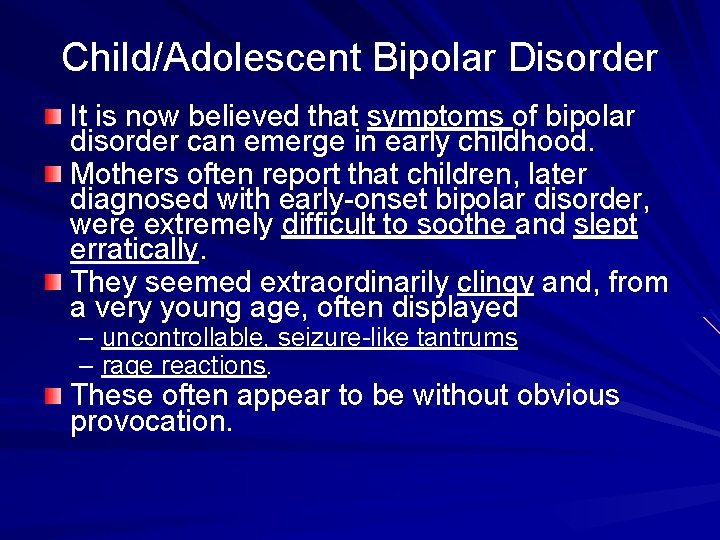 Child/Adolescent Bipolar Disorder It is now believed that symptoms of bipolar disorder can emerge