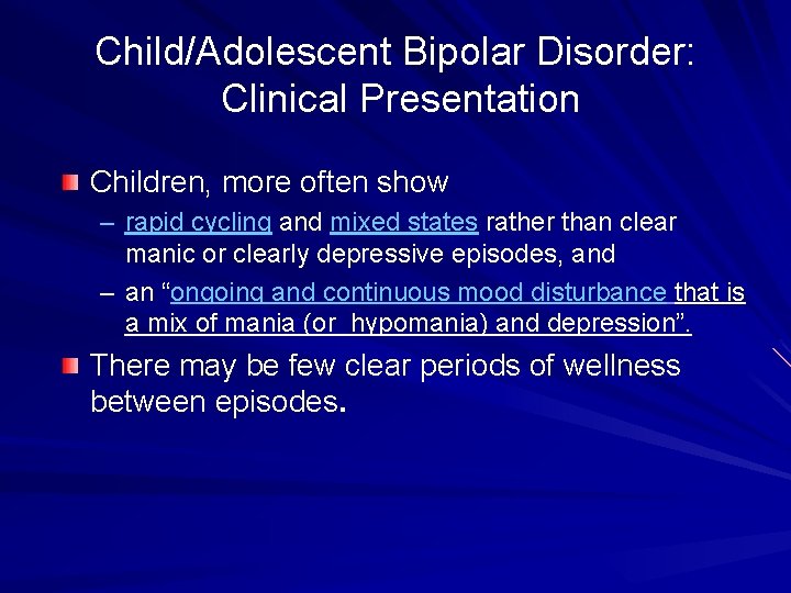 Child/Adolescent Bipolar Disorder: Clinical Presentation Children, more often show – rapid cycling and mixed