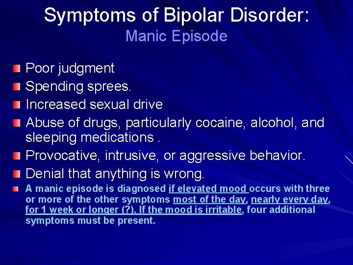 Symptoms of Bipolar Disorder: Manic Episode Poor judgment Spending sprees. Increased sexual drive Abuse
