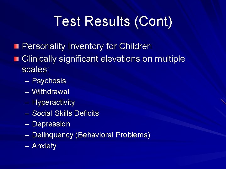 Test Results (Cont) Personality Inventory for Children Clinically significant elevations on multiple scales: –