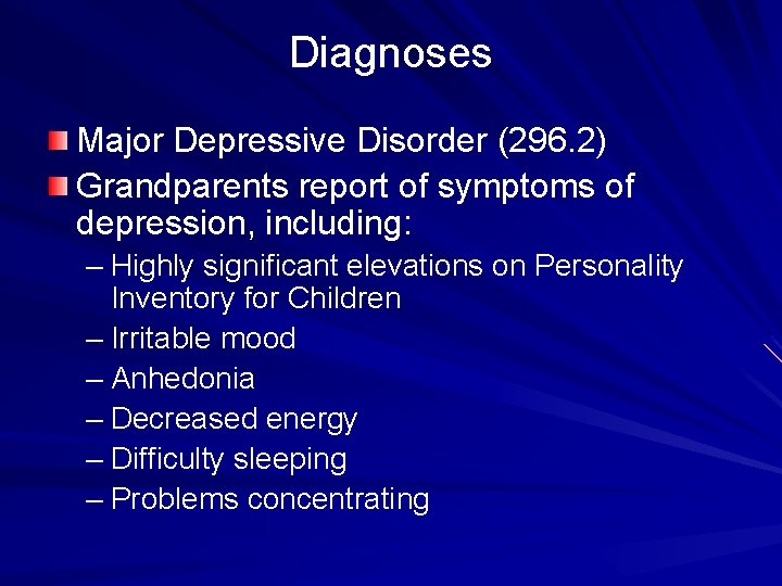 Diagnoses Major Depressive Disorder (296. 2) Grandparents report of symptoms of depression, including: –