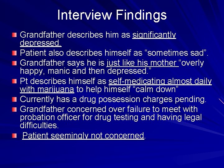 Interview Findings Grandfather describes him as significantly depressed. Patient also describes himself as “sometimes
