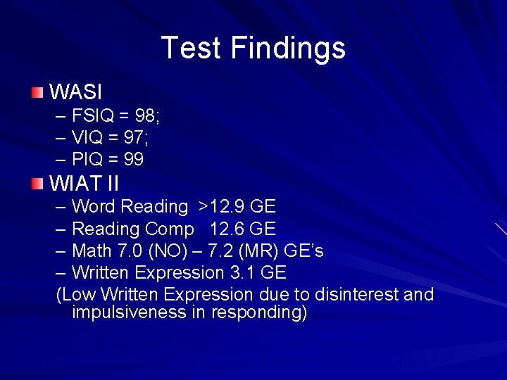 Test Findings WASI – FSIQ = 98; – VIQ = 97; – PIQ =