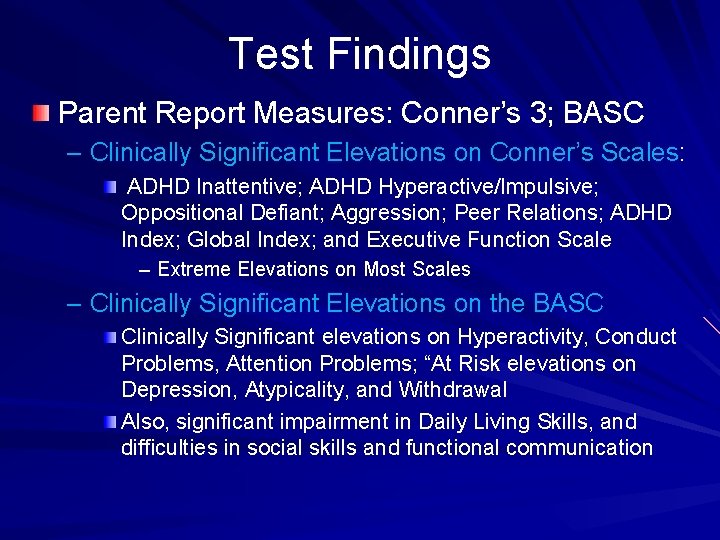 Test Findings Parent Report Measures: Conner’s 3; BASC – Clinically Significant Elevations on Conner’s