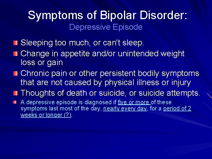 Symptoms of Bipolar Disorder: Depressive Episode Sleeping too much, or can't sleep. Change in