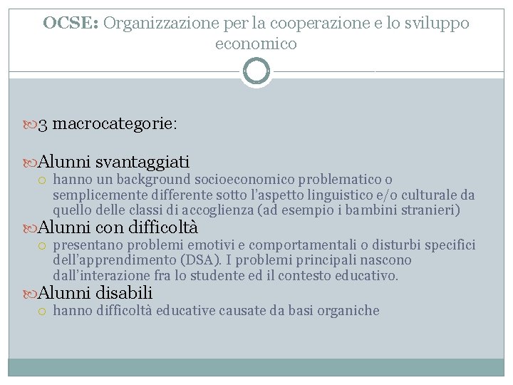 OCSE: Organizzazione per la cooperazione e lo sviluppo economico 3 macrocategorie: Alunni svantaggiati hanno