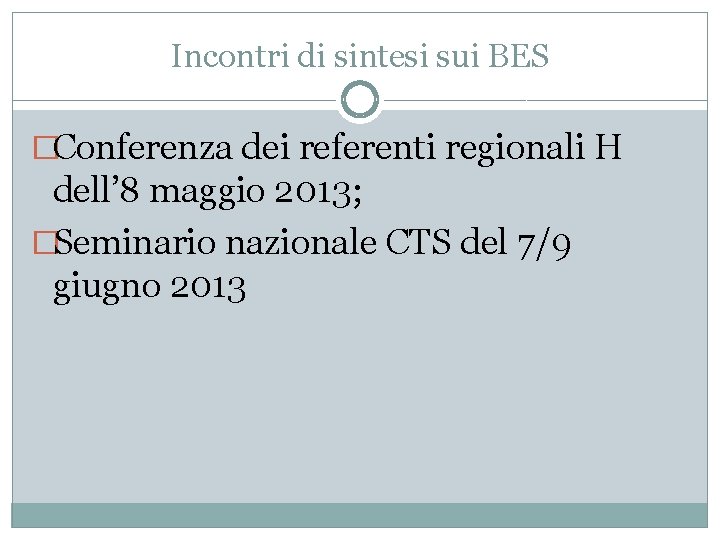 Incontri di sintesi sui BES �Conferenza dei referenti regionali H dell’ 8 maggio 2013;