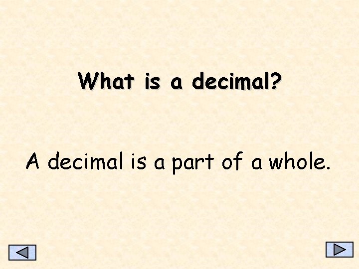 What is a decimal? A decimal is a part of a whole. 