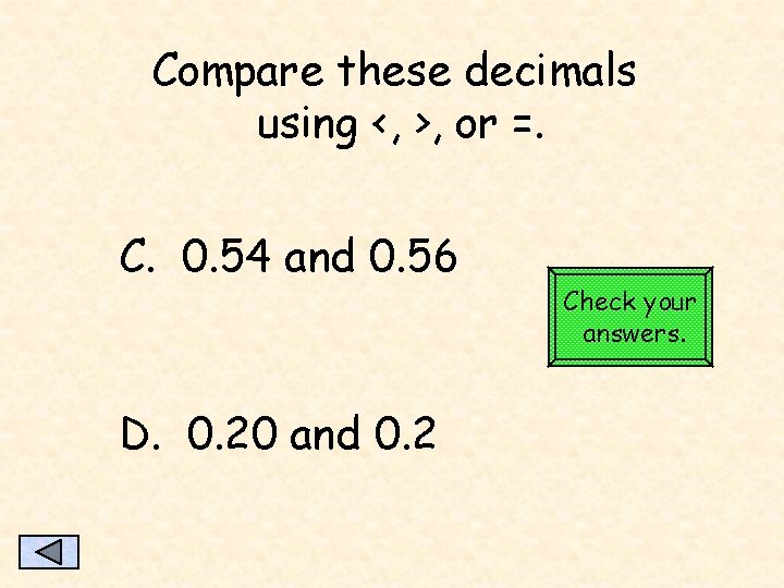 Compare these decimals using <, >, or =. C. 0. 54 and 0. 56