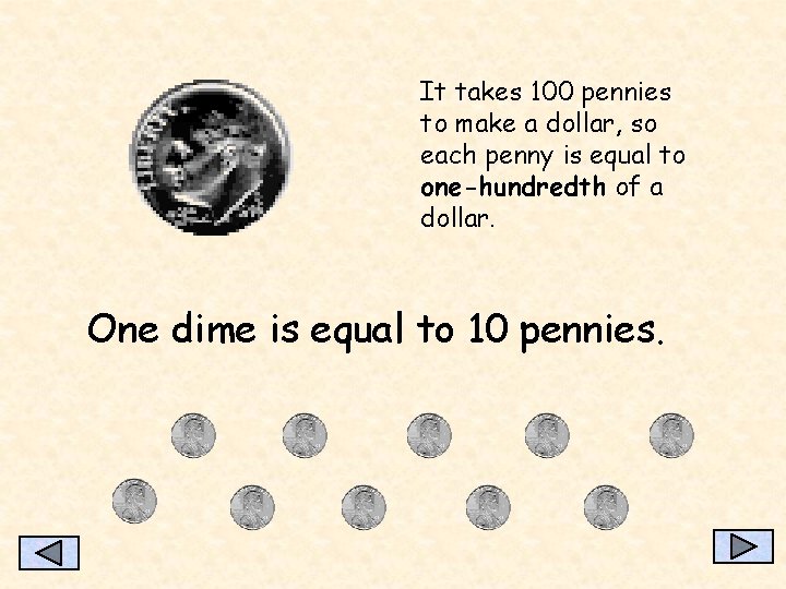 It takes 100 pennies to make a dollar, so each penny is equal to