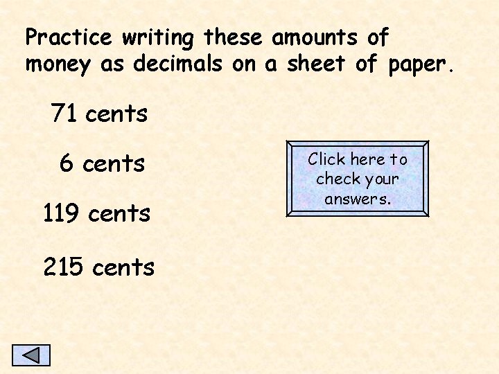 Practice writing these amounts of money as decimals on a sheet of paper. 71