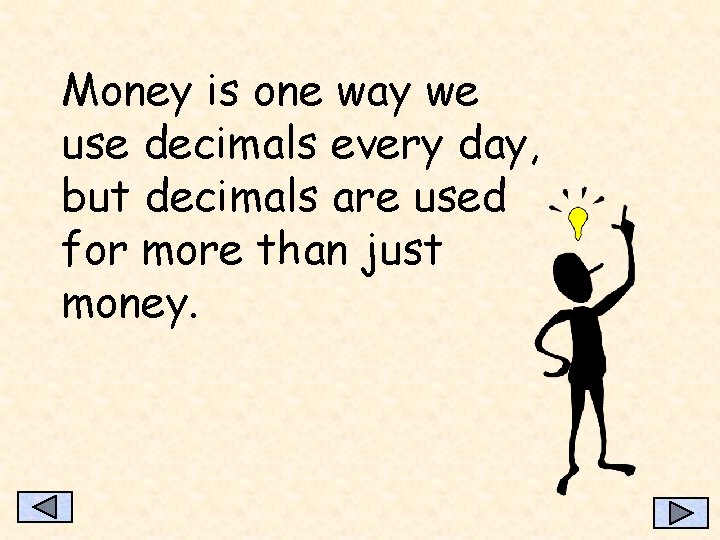 Money is one way we use decimals every day, but decimals are used for