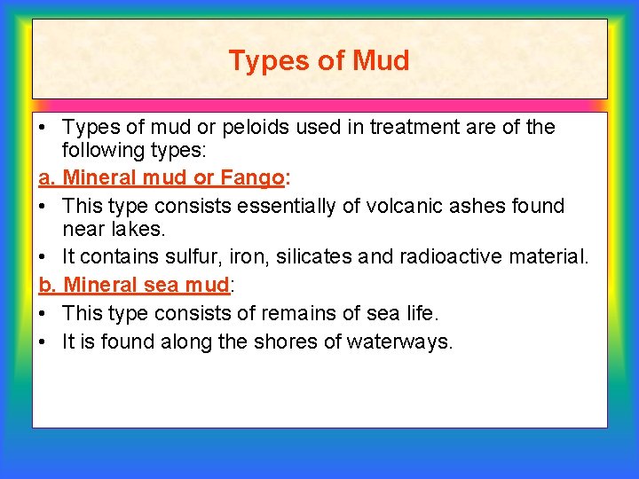 Types of Mud • Types of mud or peloids used in treatment are of