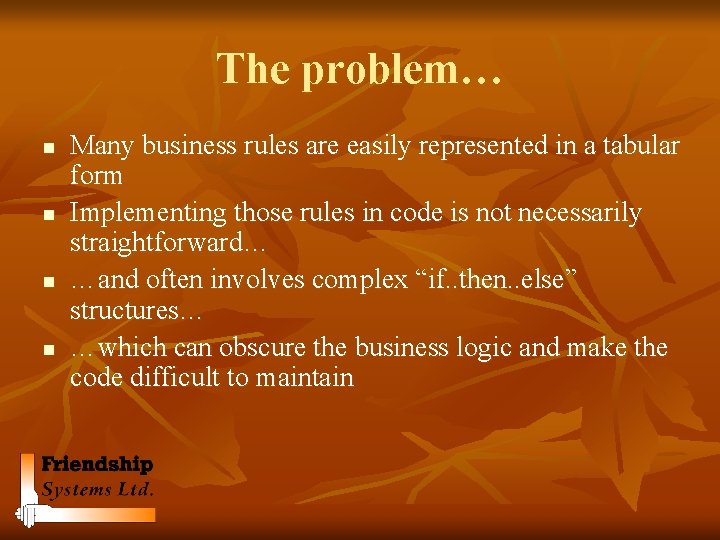 The problem… n n Many business rules are easily represented in a tabular form