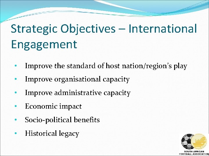 Strategic Objectives – International Engagement • Improve the standard of host nation/region’s play •