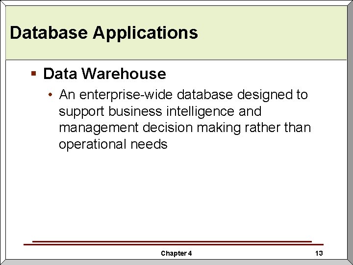 Database Applications § Data Warehouse • An enterprise-wide database designed to support business intelligence Database Applications § Data Warehouse • An enterprise-wide database designed to support business intelligence