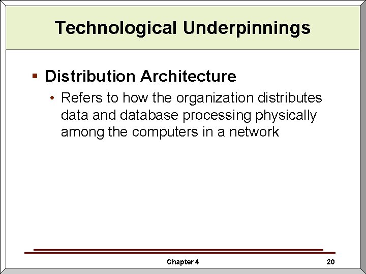 Technological Underpinnings § Distribution Architecture • Refers to how the organization distributes data and Technological Underpinnings § Distribution Architecture • Refers to how the organization distributes data and