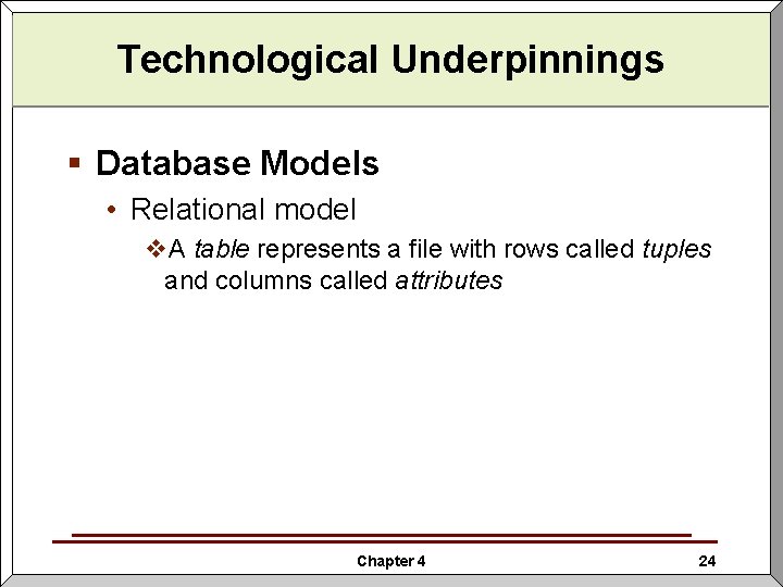 Technological Underpinnings § Database Models • Relational model v. A table represents a file Technological Underpinnings § Database Models • Relational model v. A table represents a file