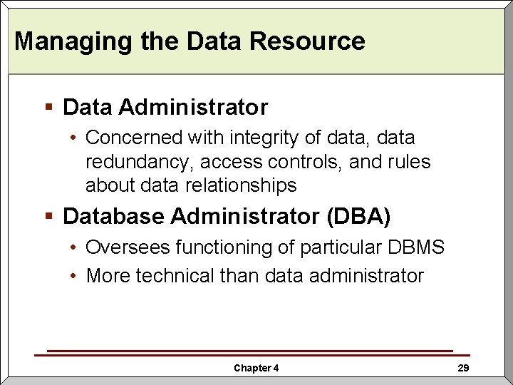 Managing the Data Resource § Data Administrator • Concerned with integrity of data, data Managing the Data Resource § Data Administrator • Concerned with integrity of data, data