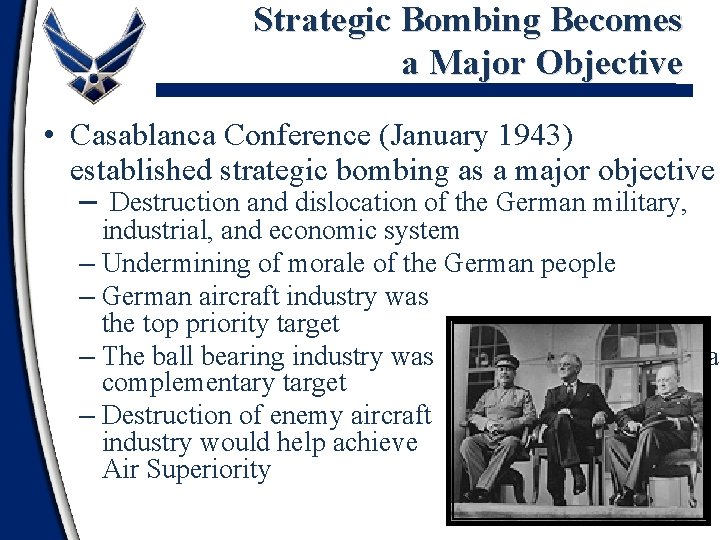 Strategic Bombing Becomes a Major Objective • Casablanca Conference (January 1943) established strategic bombing