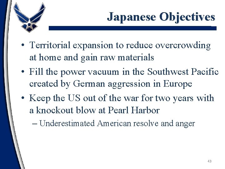 Japanese Objectives • Territorial expansion to reduce overcrowding at home and gain raw materials