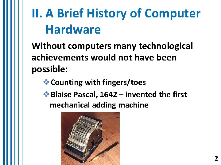II. A Brief History of Computer Hardware Without computers many technological achievements would not II. A Brief History of Computer Hardware Without computers many technological achievements would not